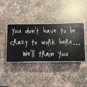 Crazy to Work Here Wooden Block Sign